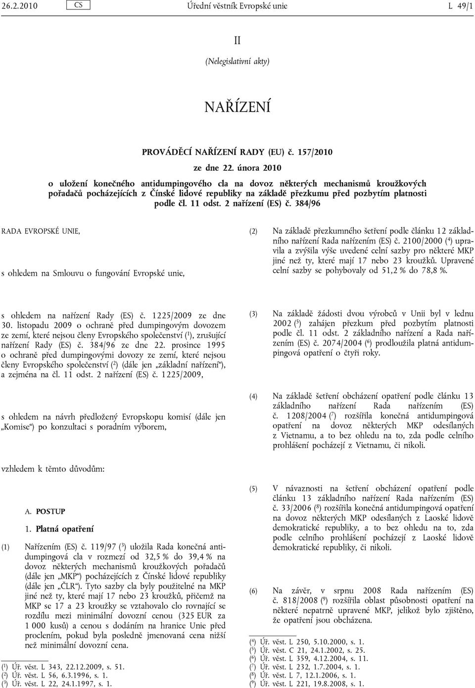 11 odst. 2 nařízení (ES) č. 384/96 RADA EVROPSKÉ UNIE, s ohledem na Smlouvu o fungování Evropské unie, (2) Na základě přezkumného šetření podle článku 12 základního nařízení Rada nařízením (ES) č.