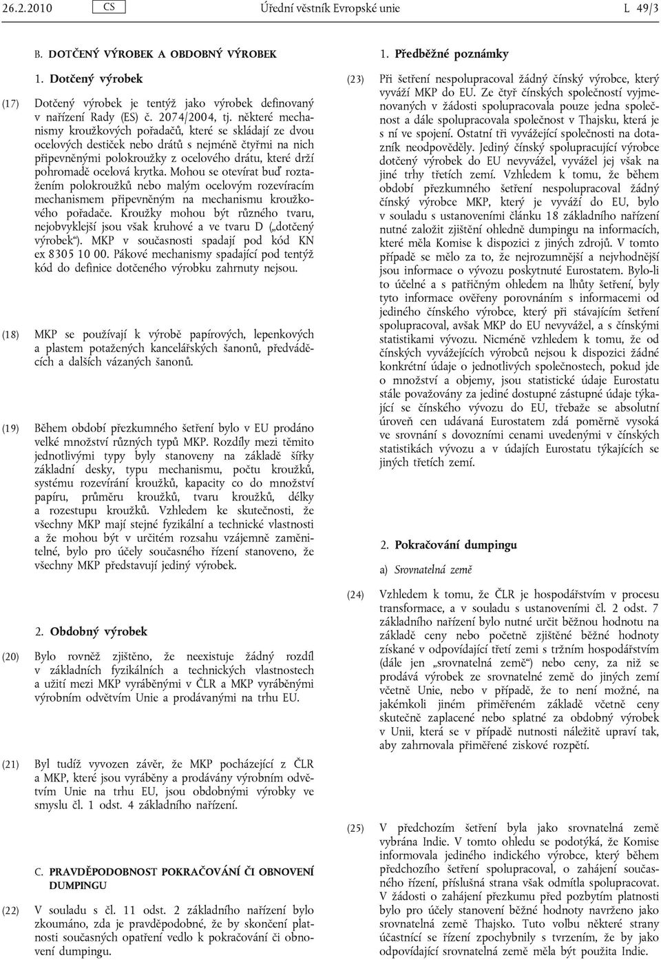 krytka. Mohou se otevírat buď roztažením polokroužků nebo malým ocelovým rozevíracím mechanismem připevněným na mechanismu kroužkového pořadače.