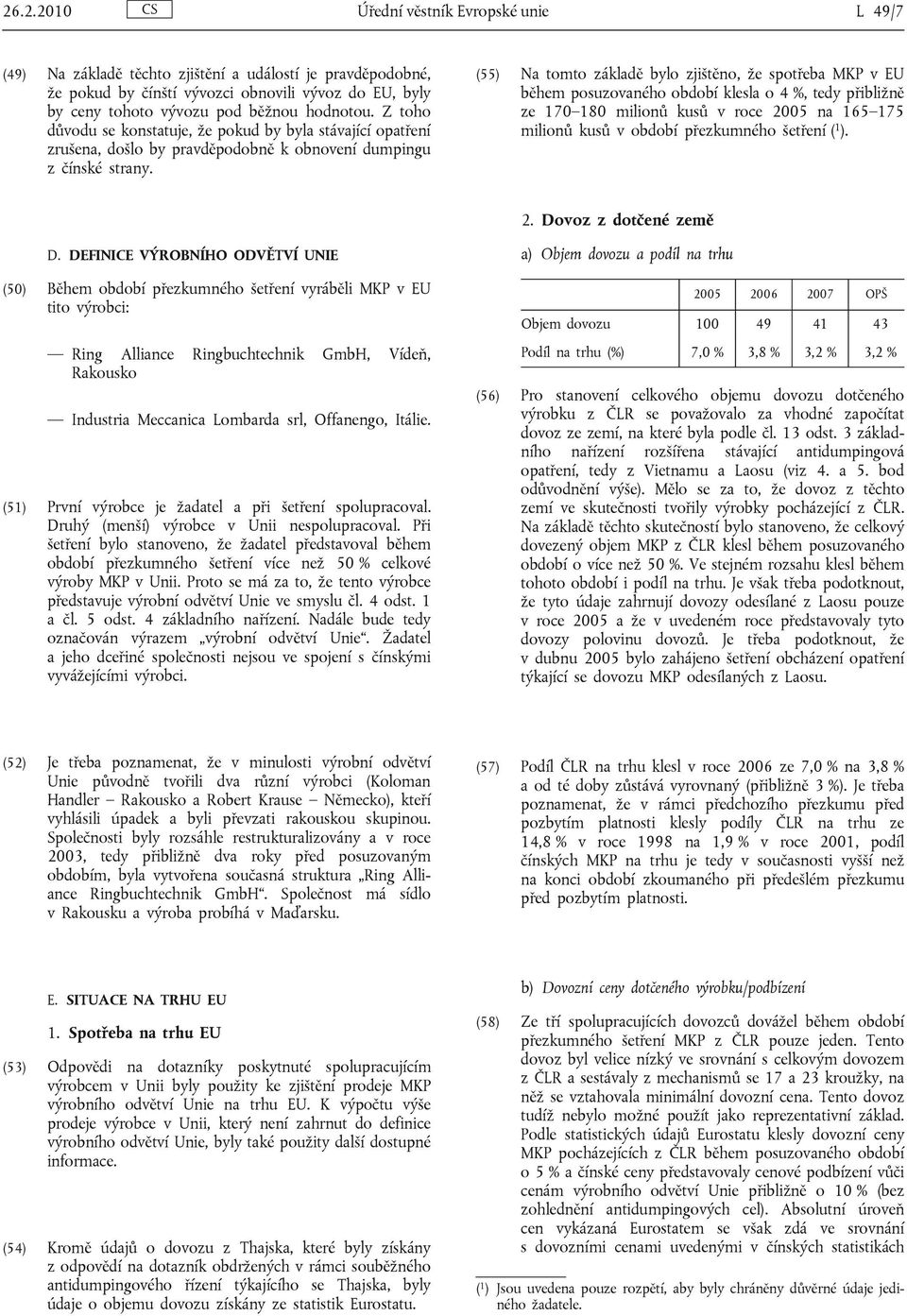 (55) Na tomto základě bylo zjištěno, že spotřeba MKP v EU během posuzovaného období klesla o 4 %, tedy přibližně ze 170 180 milionů kusů v roce 2005 na 165 175 milionů kusů v období přezkumného