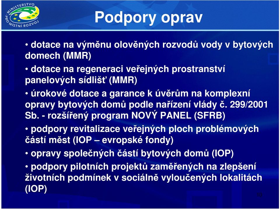 - rozšířený program NOVÝ PANEL (SFRB) podpory revitalizace veřejných ploch problémových částí měst (IOP evropské fondy) opravy