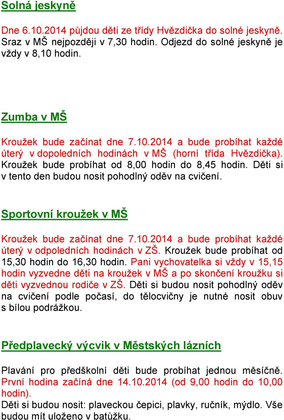 2014 a bude probíhat každé úterý v odpoledních hodinách v ZŠ. Kroužek bude probíhat od 15,30 hodin do 16,30 hodin.