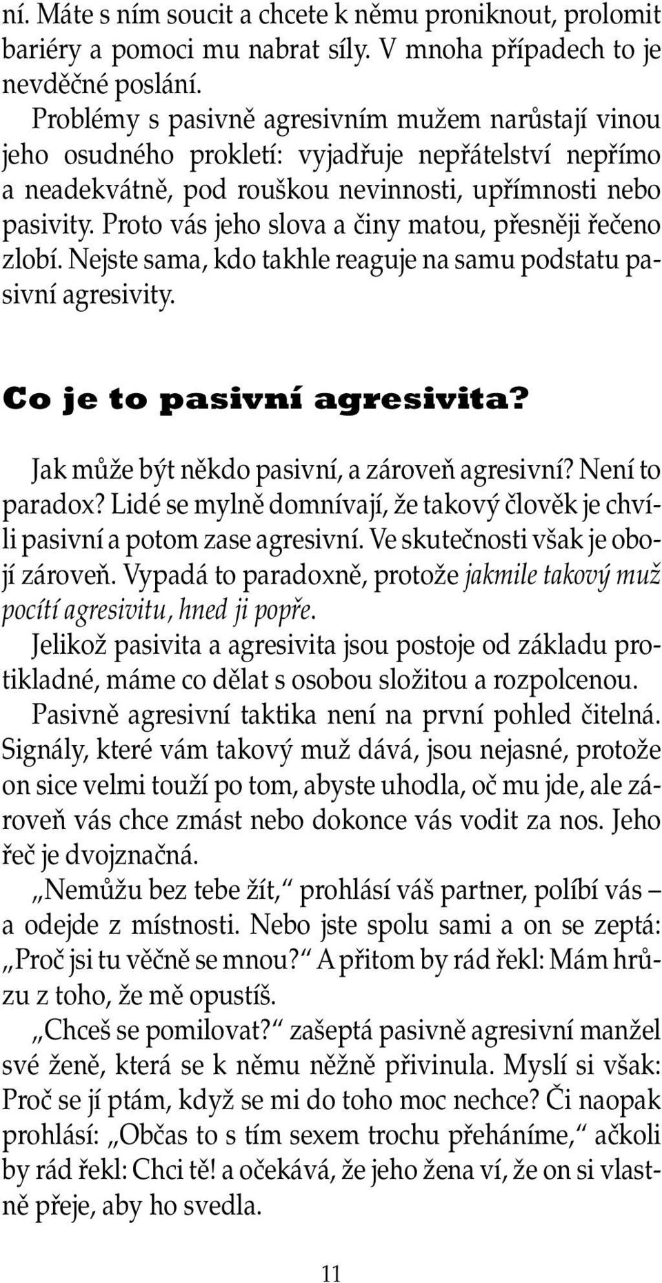 Proto vás jeho slova a ãiny matou, pfiesnûji fieãeno zlobí. Nejste sama, kdo takhle reaguje na samu podstatu pasivní agresivity. Co je to pasivní agresivita?