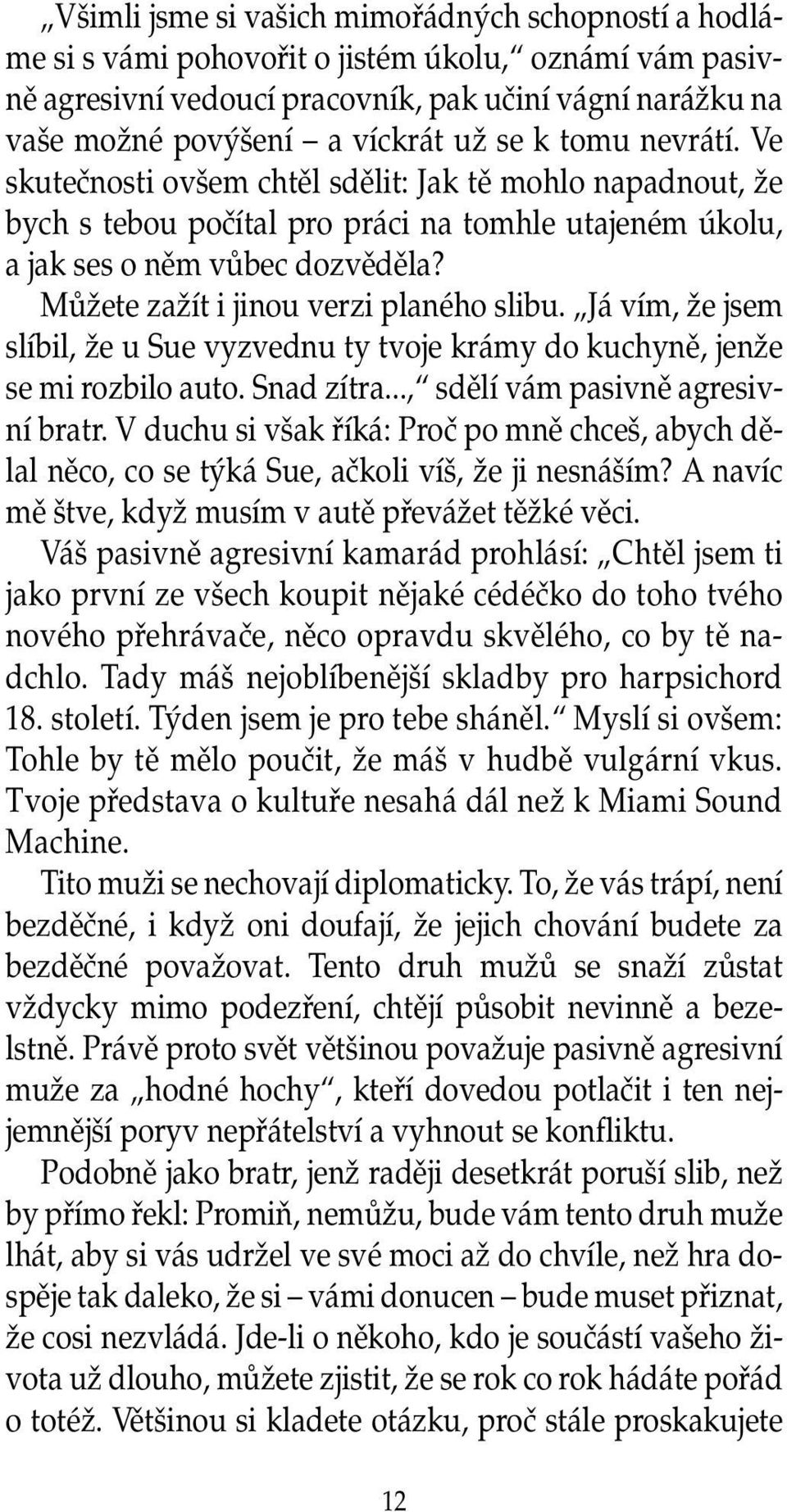 MÛÏete zaïít i jinou verzi planého slibu. Já vím, Ïe jsem slíbil, Ïe u Sue vyzvednu ty tvoje krámy do kuchynû, jenïe se mi rozbilo auto. Snad zítra..., sdûlí vám pasivnû agresivní bratr.