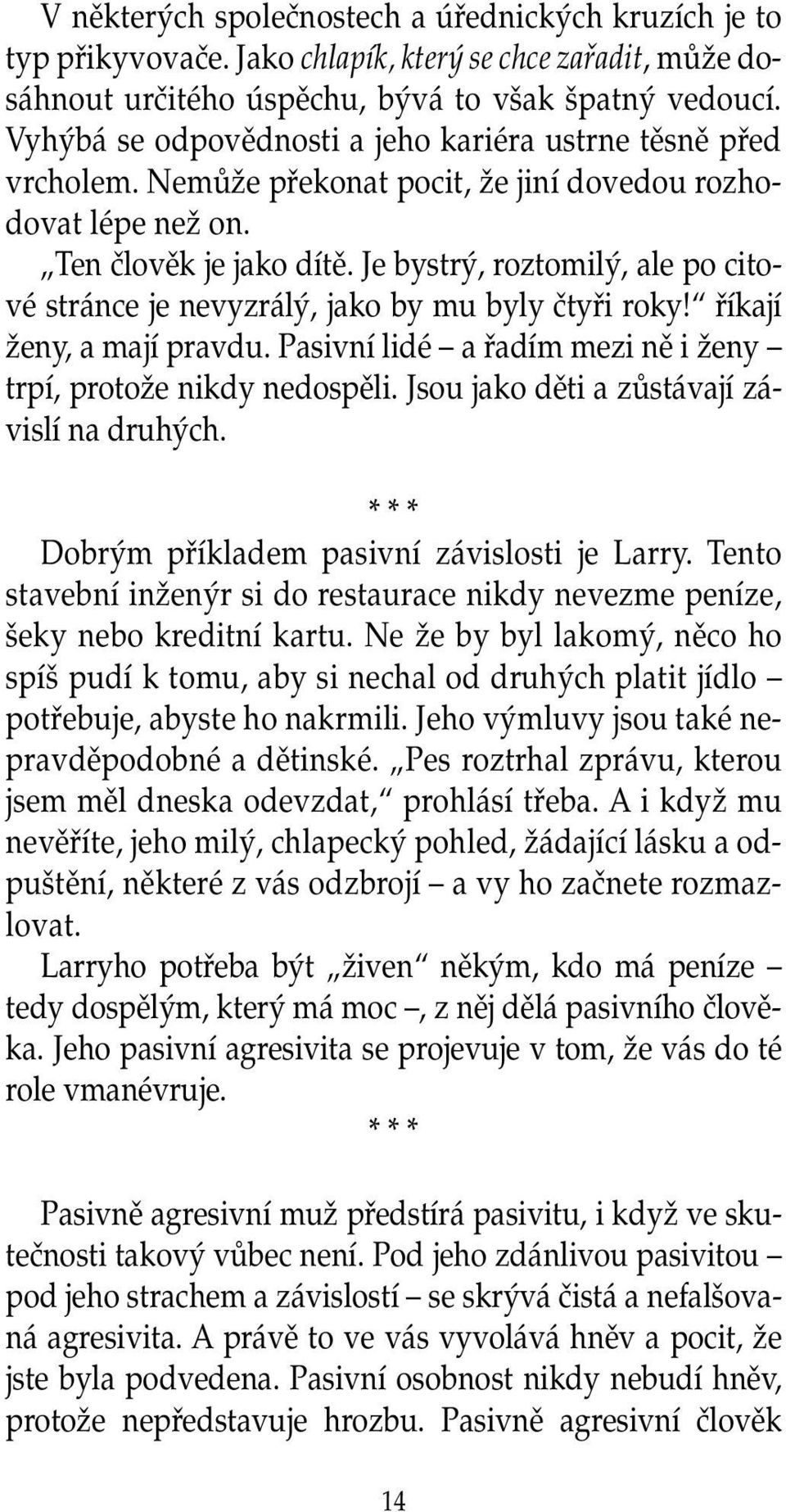 Je bystr, roztomil, ale po citové stránce je nevyzrál, jako by mu byly ãtyfii roky! fiíkají Ïeny, a mají pravdu. Pasivní lidé a fiadím mezi nû i Ïeny trpí, protoïe nikdy nedospûli.