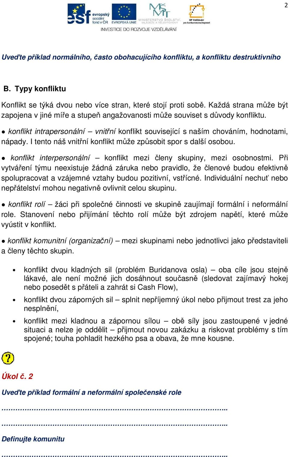 I tento náš vnitřní konflikt může způsobit spor s další osobou. konflikt interpersonální konflikt mezi členy skupiny, mezi osobnostmi.