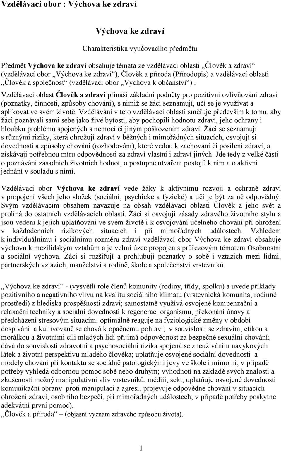 Vzdělávací oblast Člověk a zdraví přináší základní podněty pro pozitivní ovlivňování zdraví (poznatky, činnosti, způsoby chování), s nimiž se žáci seznamují, učí se je využívat a aplikovat ve svém