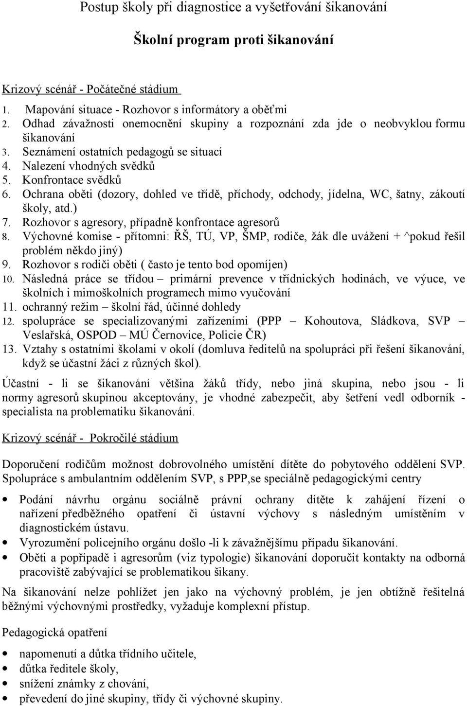 Ochrana oběti (dozory, dohled ve třídě, příchody, odchody, jídelna, WC, šatny, zákoutí školy, atd.) 7. Rozhovor s agresory, případně konfrontace agresorů 8.