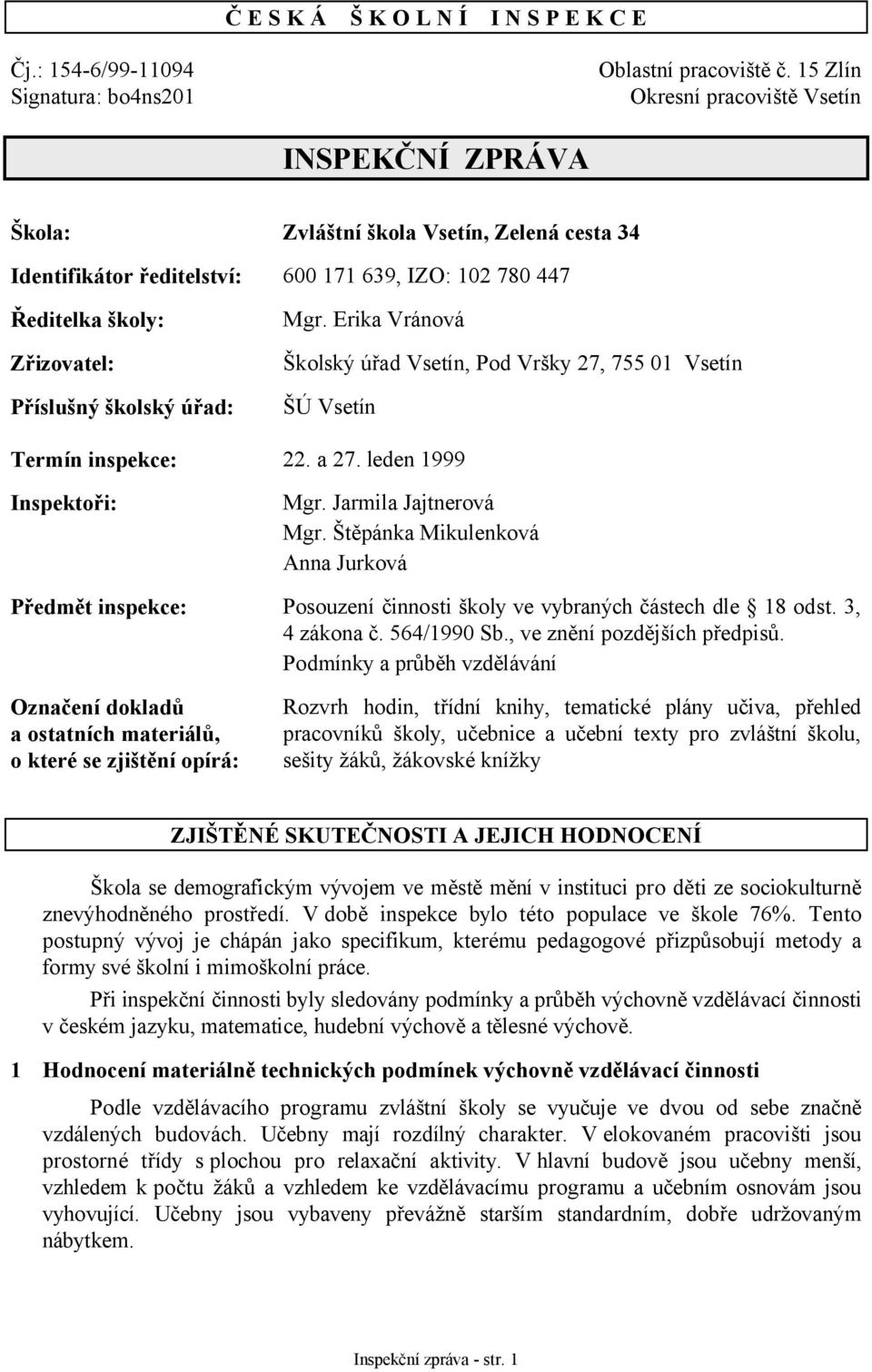 školský úřad: Mgr. Erika Vránová Školský úřad Vsetín, Pod Vršky 27, 755 01 Vsetín ŠÚ Vsetín Termín inspekce: 22. a 27. leden 1999 Inspektoři: Mgr. Jarmila Jajtnerová Mgr.