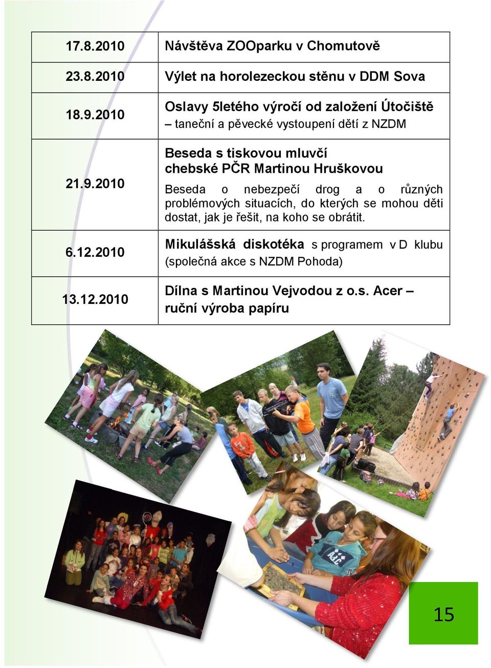 2010 Oslavy 5letého výročí od založení Útočiště taneční a pěvecké vystoupení dětí z NZDM Beseda s tiskovou mluvčí chebské PČR