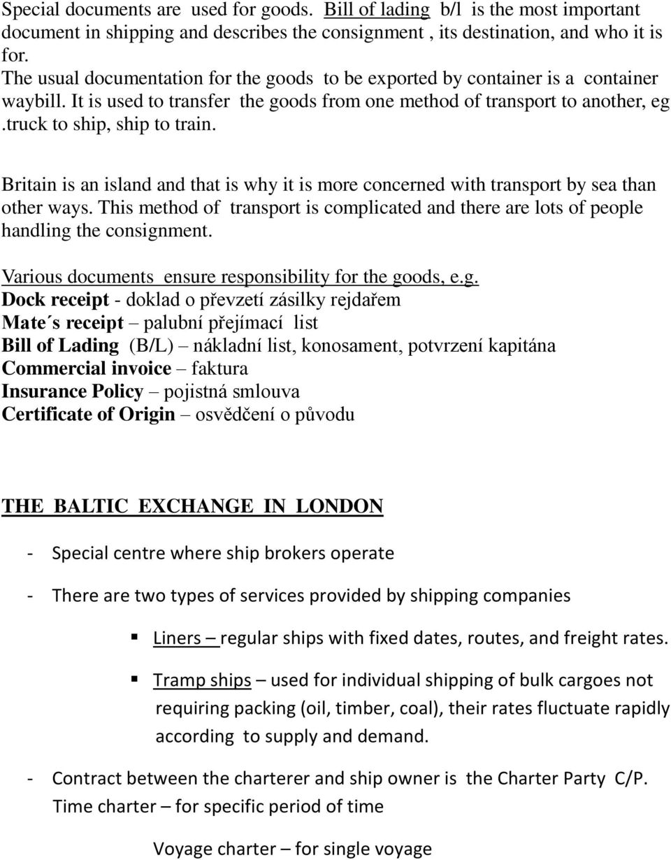 Britain is an island and that is why it is more concerned with transport by sea than other ways. This method of transport is complicated and there are lots of people handling the consignment.