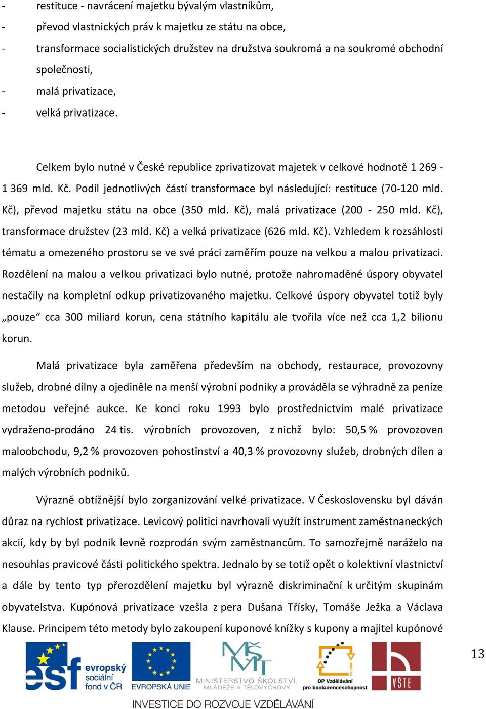 Podíl jednotlivých částí transformace byl následující: restituce (70-120 mld. Kč), převod majetku státu na obce (350 mld. Kč), malá privatizace (200-250 mld. Kč), transformace družstev (23 mld.
