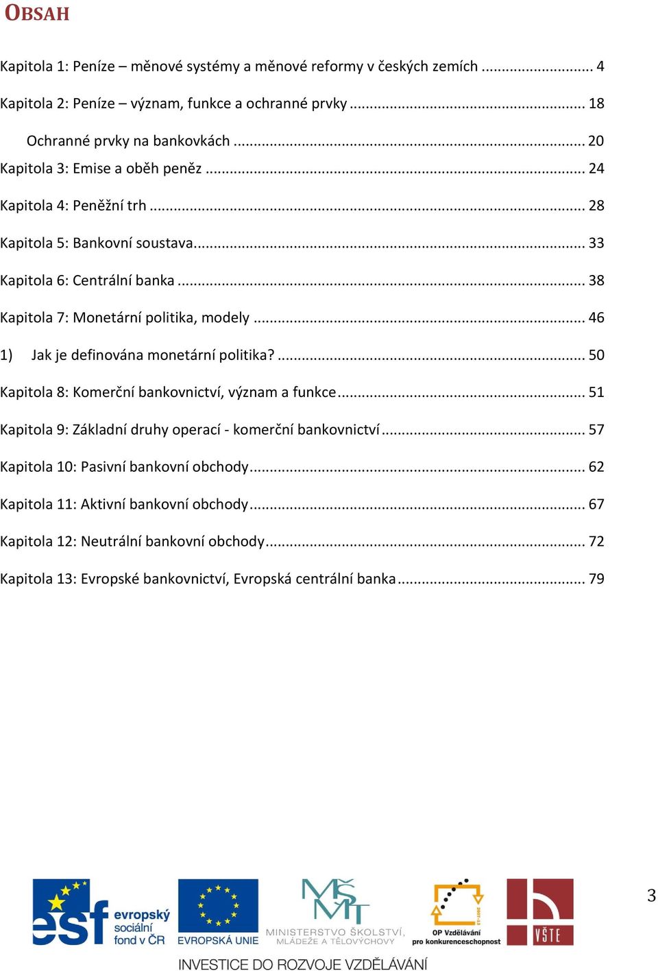 .. 46 1) Jak je definována monetární politika?... 50 Kapitola 8: Komerční bankovnictví, význam a funkce... 51 Kapitola 9: Základní druhy operací - komerční bankovnictví.