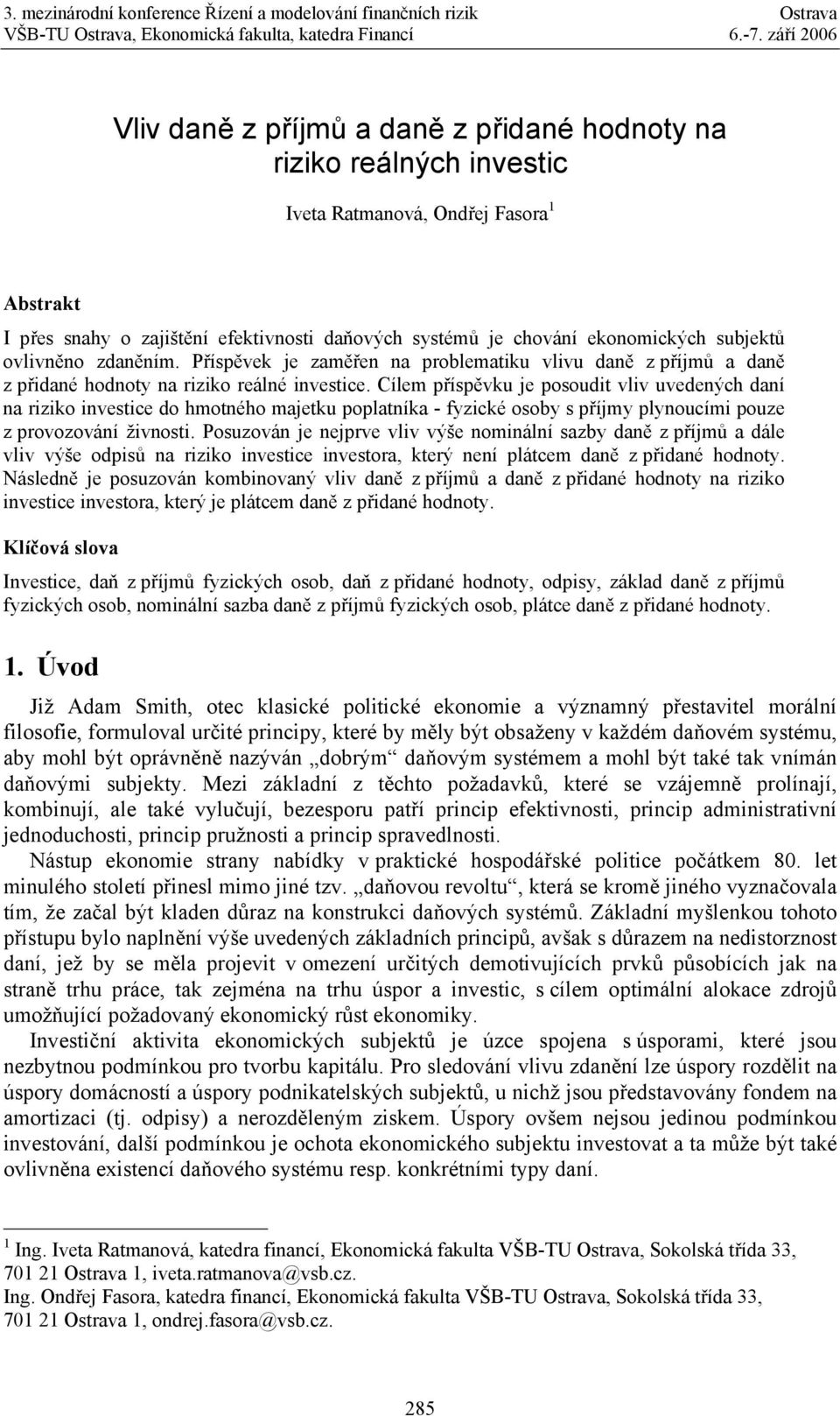 Cílem příspěvku je posoudit vliv uvedených daní na riziko investice do hmotného majetku poplatníka - fyzické osoby s příjmy plynoucími pouze z provozování živnosti.