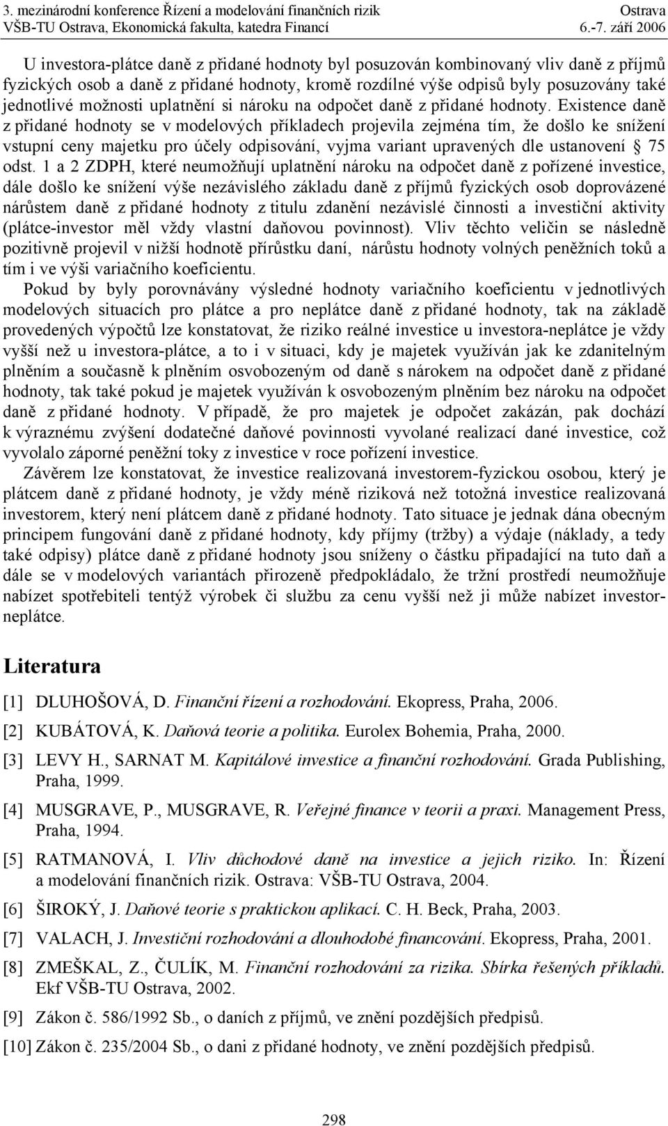 Existence daně z přidané hodnoty se v modelových příkladech projevila zejména tím, že došlo ke snížení vstupní ceny majetku pro účely odpisování, vyjma variant upravených dle ustanovení 75 odst.