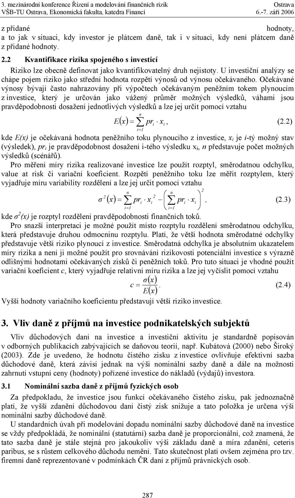 U investiční analýzy se chápe pojem riziko jako střední hodnota rozpětí výnosů od výnosu očekávaného.