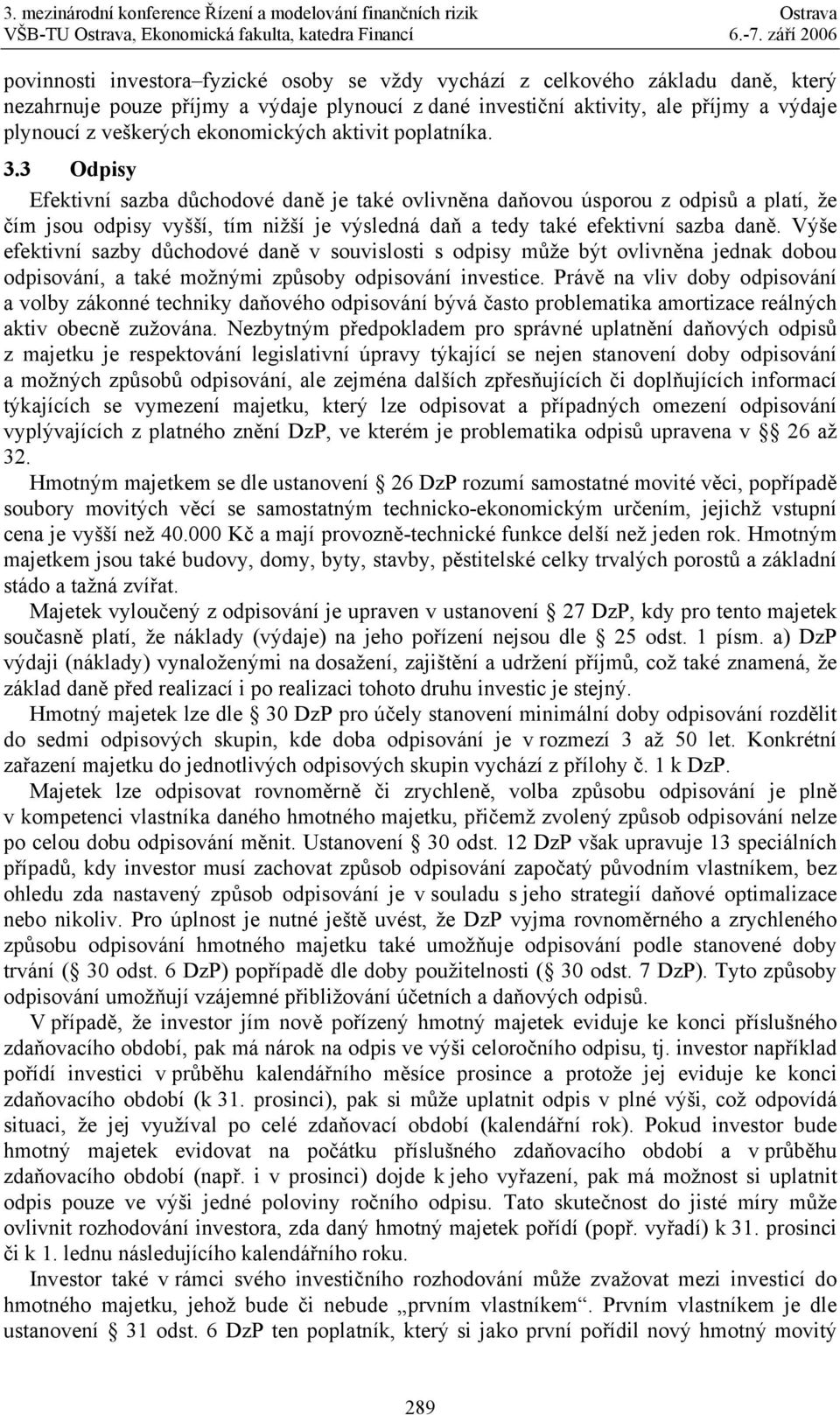 3 Odpisy Efektivní sazba důchodové daně je také ovlivněna daňovou úsporou z odpisů a platí, že čím jsou odpisy vyšší, tím nižší je výsledná daň a tedy také efektivní sazba daně.