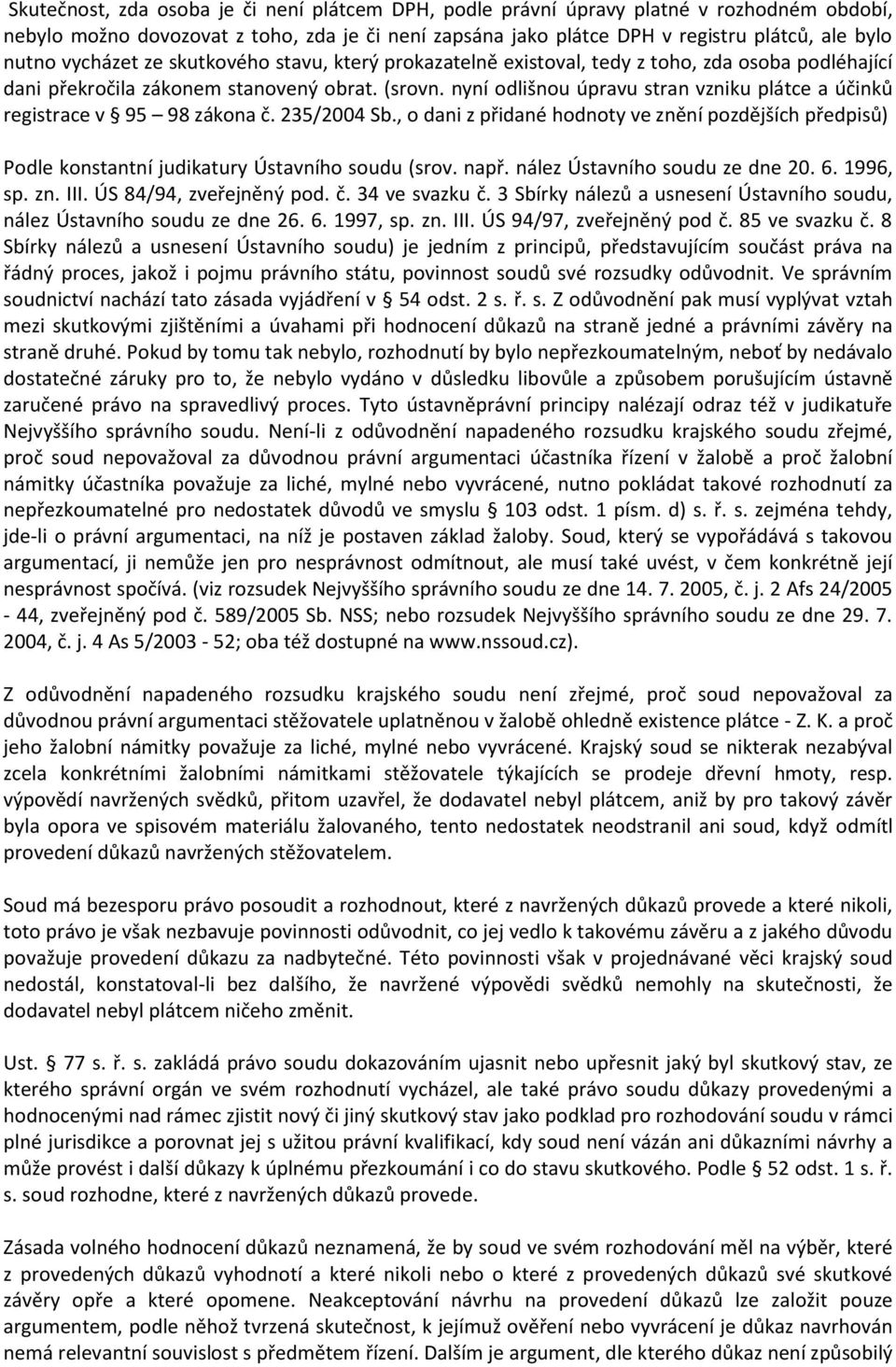 nyní odlišnou úpravu stran vzniku plátce a účinků registrace v 95 98 zákona č. 235/2004 Sb., o dani z přidané hodnoty ve znění pozdějších předpisů) Podle konstantní judikatury Ústavního soudu (srov.