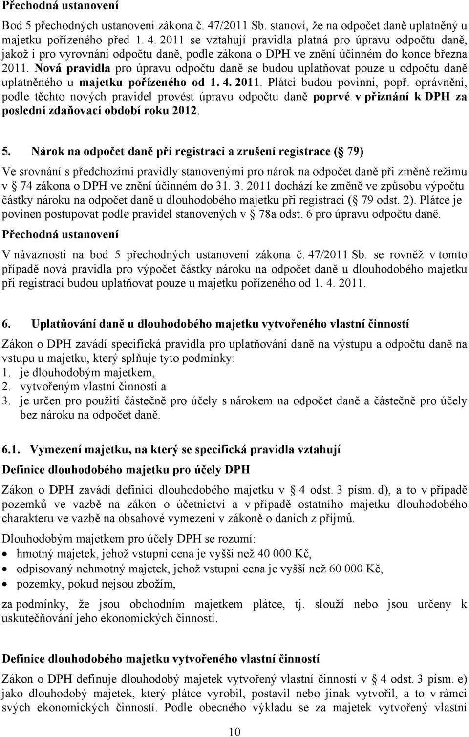 2011 se vztahují pravidla platná pro úpravu odpočtu daně, jakož i pro vyrovnání odpočtu daně, podle zákona o DPH ve znění účinném do konce března 2011.