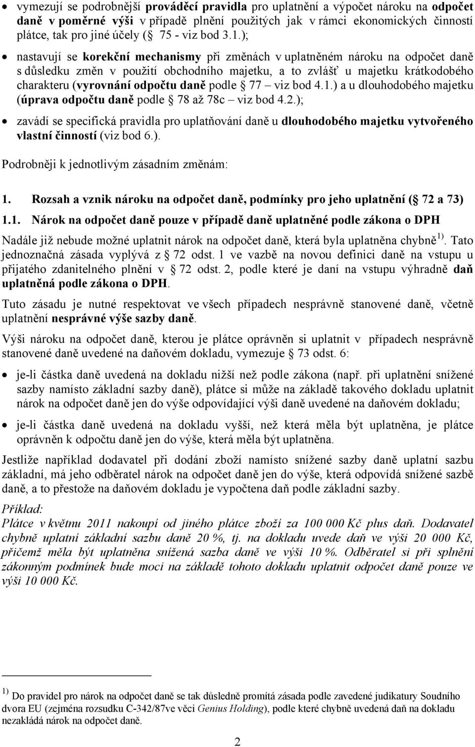 ); nastavují se korekční mechanismy při změnách v uplatněném nároku na odpočet daně s důsledku změn v použití obchodního majetku, a to zvlášť u majetku krátkodobého charakteru (vyrovnání odpočtu daně