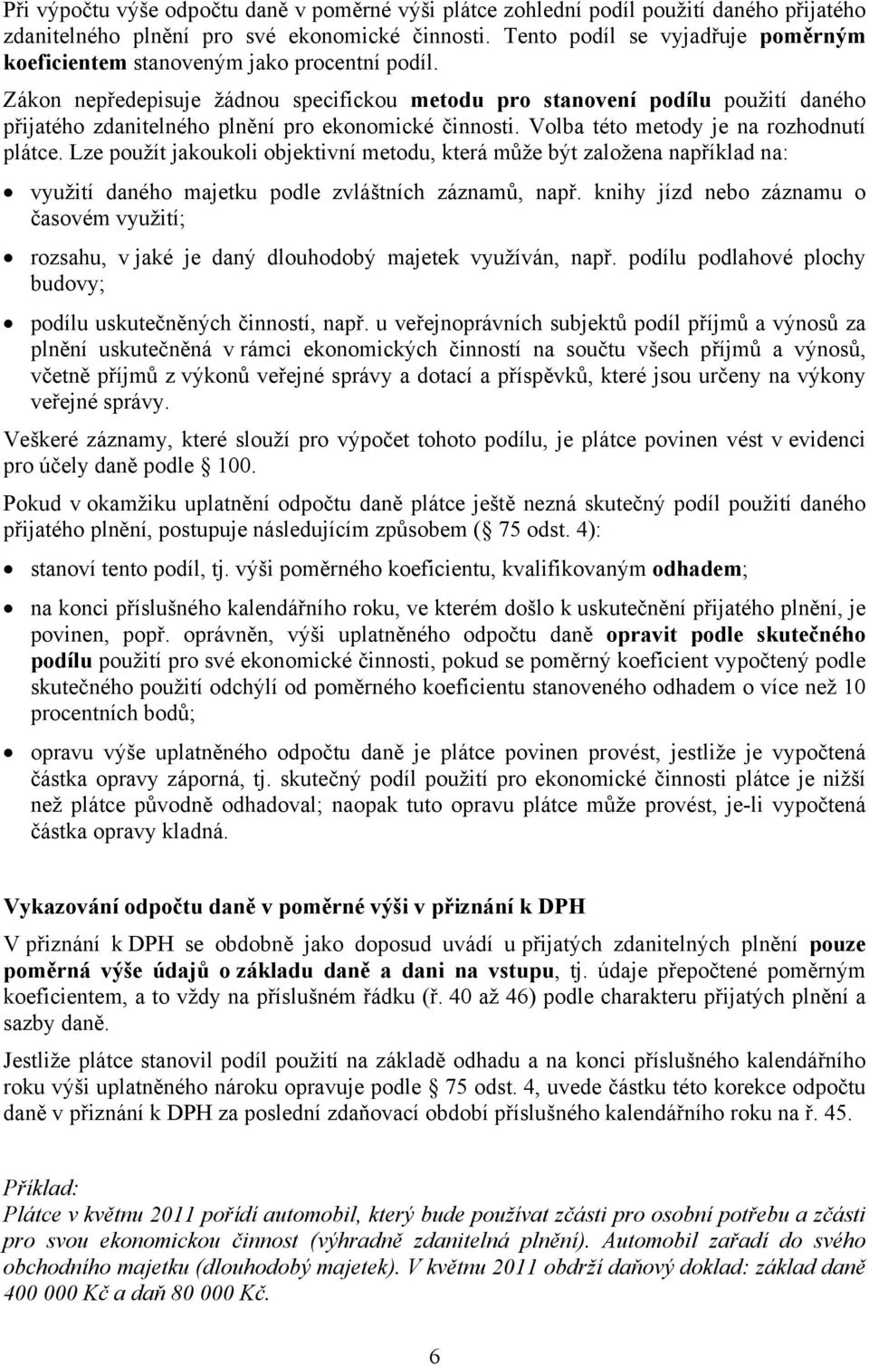 Zákon nepředepisuje žádnou specifickou metodu pro stanovení podílu použití daného přijatého zdanitelného plnění pro ekonomické činnosti. Volba této metody je na rozhodnutí plátce.
