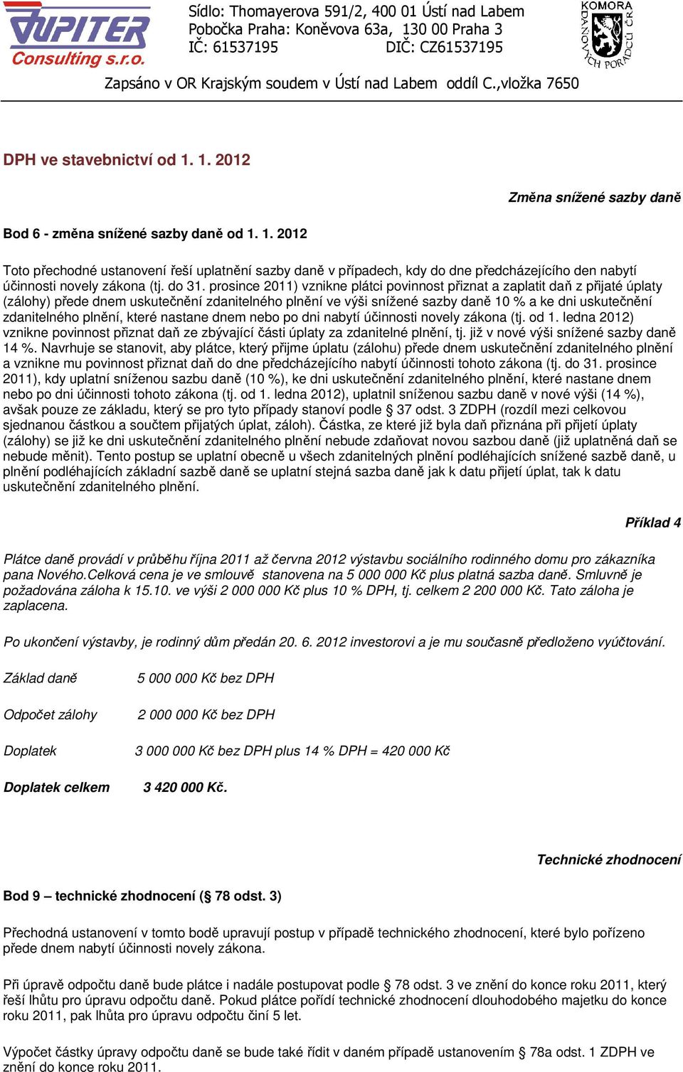 prosince 2011) vznikne plátci povinnost přiznat a zaplatit daň z přijaté úplaty (zálohy) přede dnem uskutečnění zdanitelného plnění ve výši snížené sazby daně 10 % a ke dni uskutečnění zdanitelného