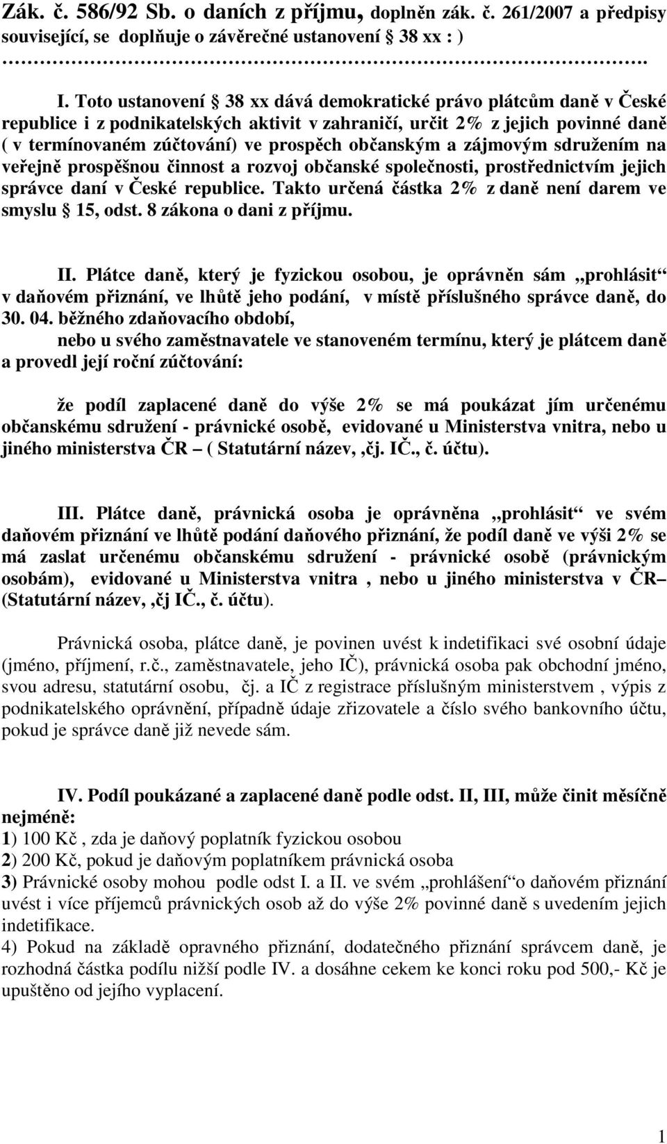 a zájmovým sdružením na veřejně prospěšnou činnost a rozvoj občanské společnosti, prostřednictvím jejich správce daní v České republice. Takto určená částka 2% z daně není darem ve smyslu 15, odst.