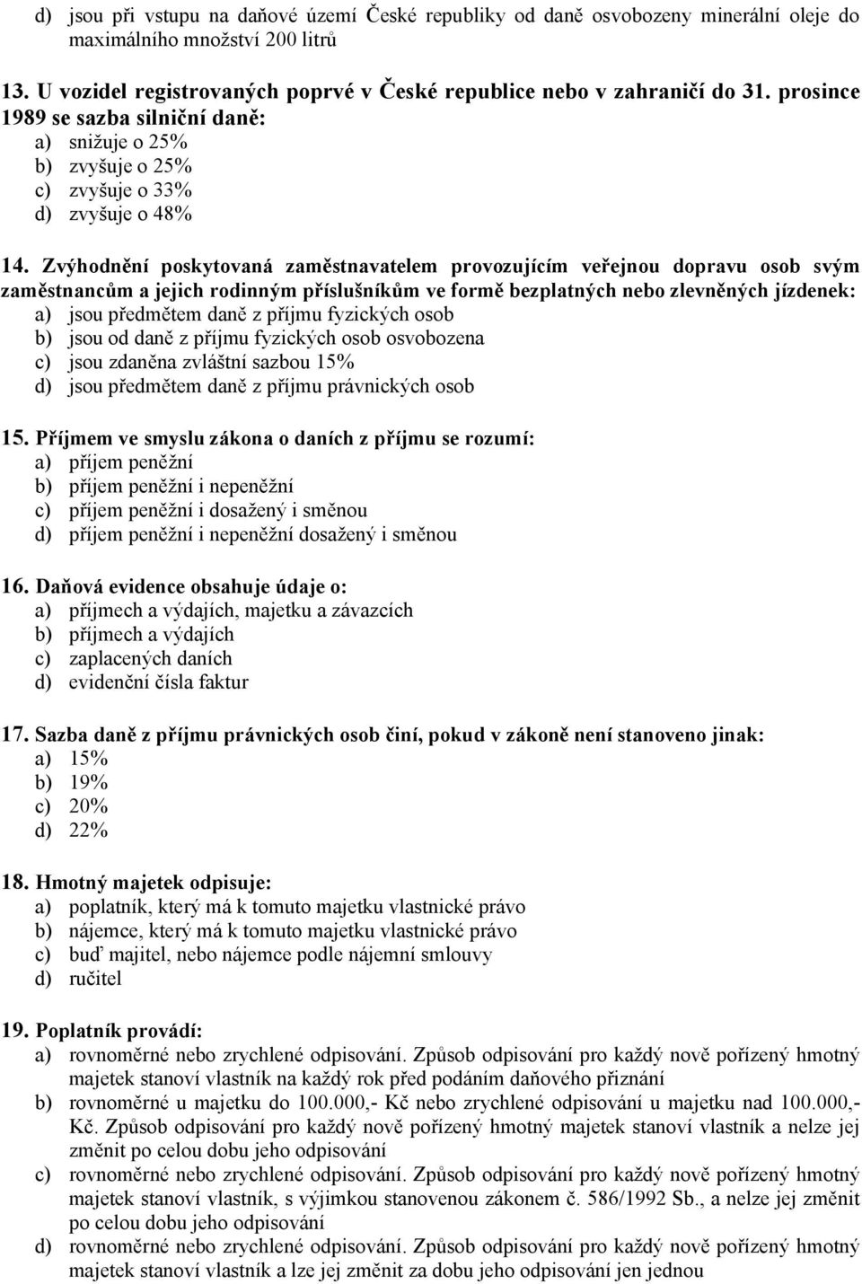 Zvýhodnění poskytovaná zaměstnavatelem provozujícím veřejnou dopravu osob svým zaměstnancům a jejich rodinným příslušníkům ve formě bezplatných nebo zlevněných jízdenek: a) jsou předmětem daně z