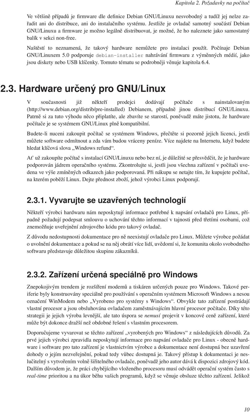 Naštěstí to neznamená, že takový hardware nemůžete pro instalaci použít. Počínaje Debian GNU/Linuxem 5.