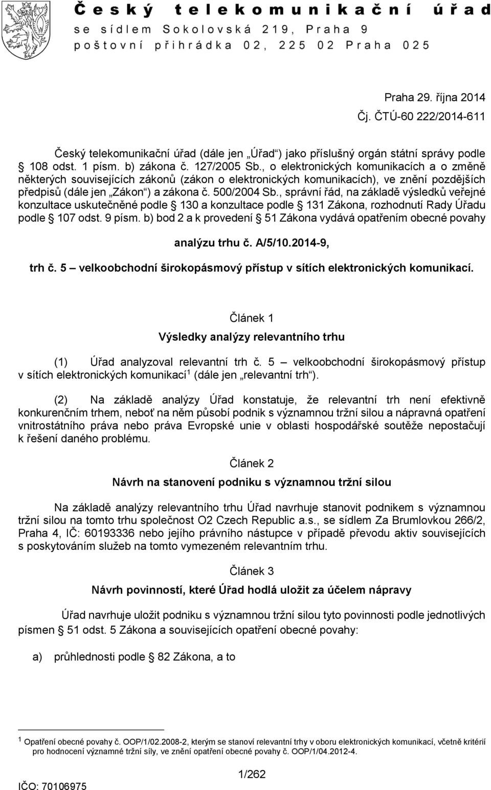 , správní řád, na základě výsledků veřejné konzultace uskutečněné podle 130 a konzultace podle 131 Zákona, rozhodnutí Rady Úřadu podle 107 odst. 9 písm.