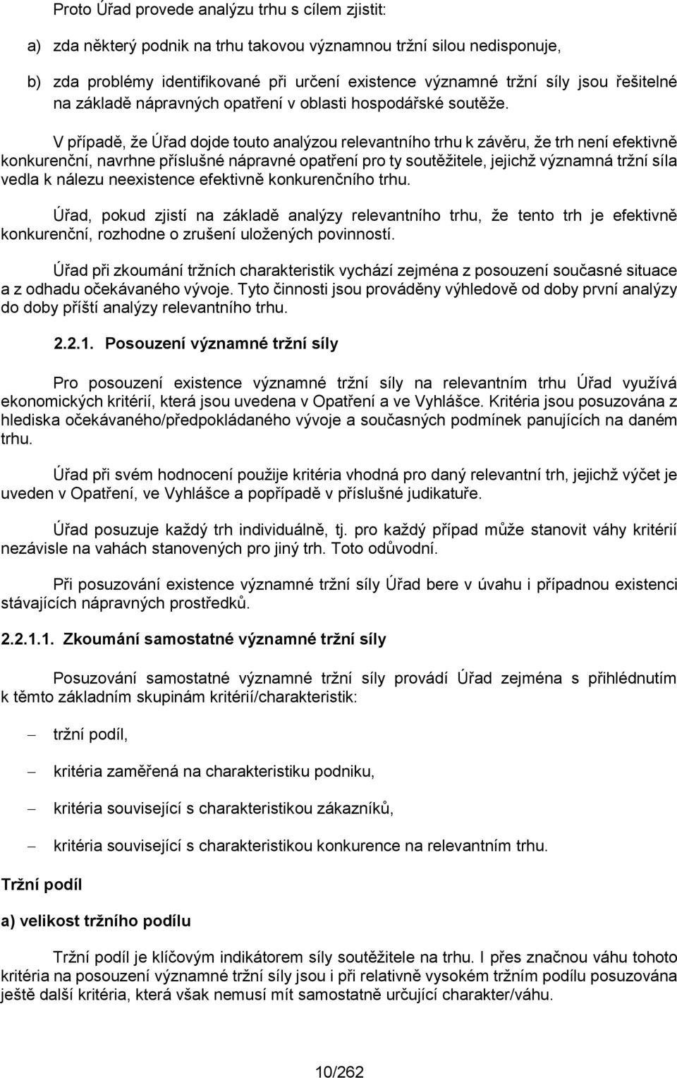 V případě, že Úřad dojde touto analýzou relevantního trhu k závěru, že trh není efektivně konkurenční, navrhne příslušné nápravné opatření pro ty soutěžitele, jejichž významná tržní síla vedla k