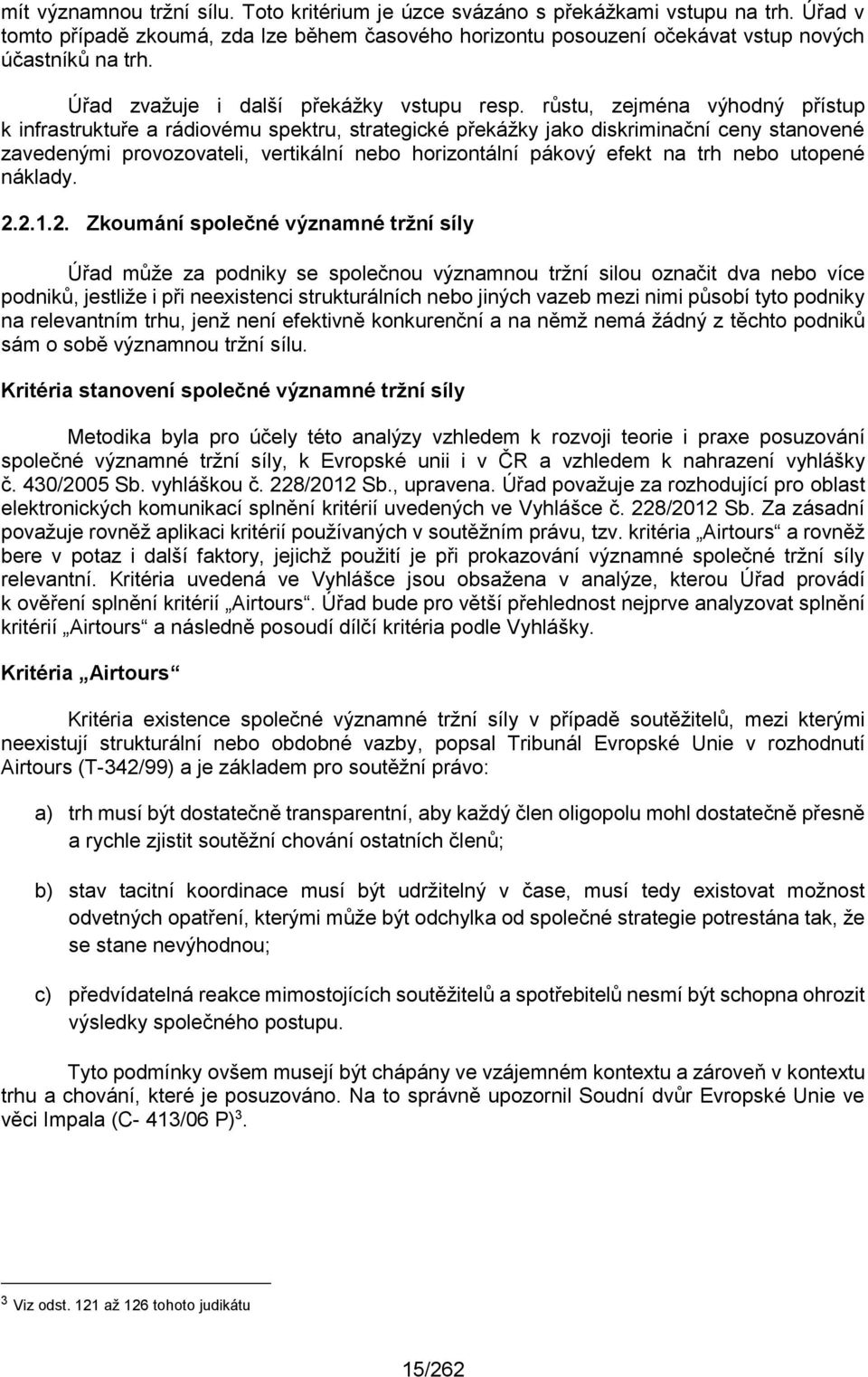 růstu, zejména výhodný přístup k infrastruktuře a rádiovému spektru, strategické překážky jako diskriminační ceny stanovené zavedenými provozovateli, vertikální nebo horizontální pákový efekt na trh