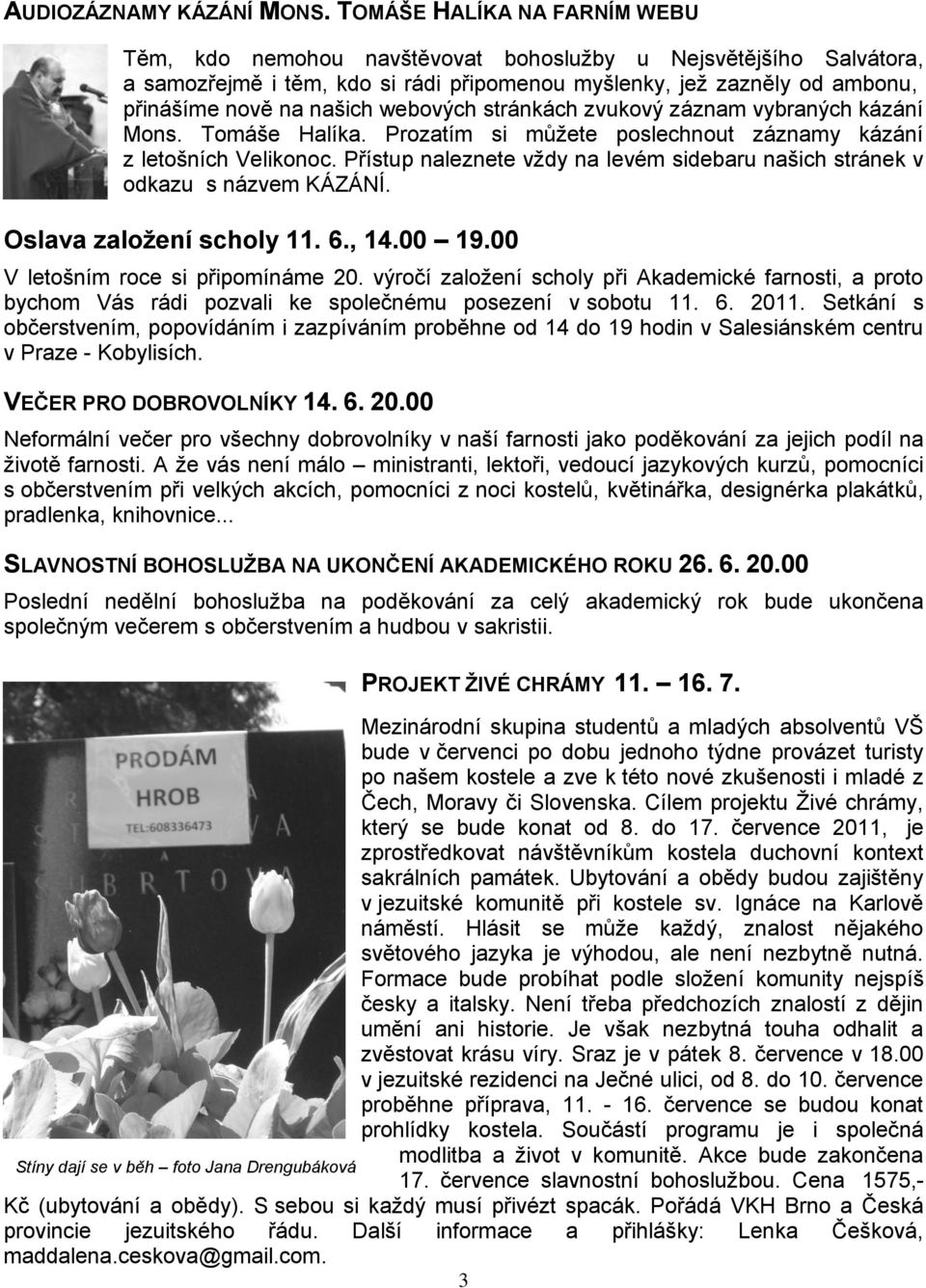 webových stránkách zvukový záznam vybraných kázání Mons. Tomáše Halíka. Prozatím si můţete poslechnout záznamy kázání z letošních Velikonoc.