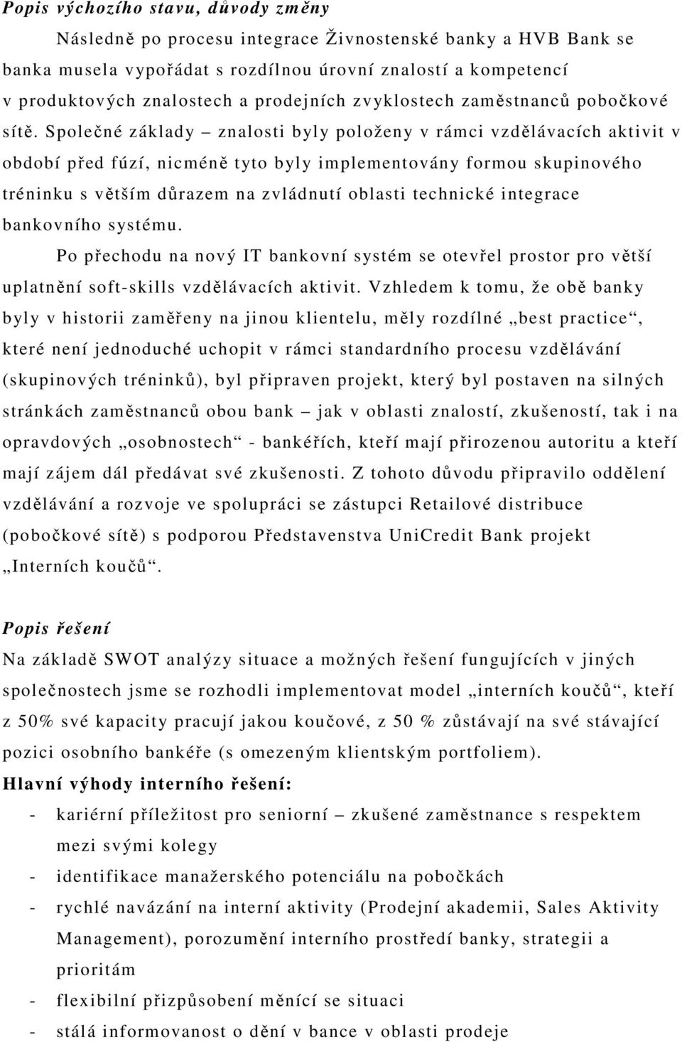 Společné základy znalosti byly položeny v rámci vzdělávacích aktivit v období před fúzí, nicméně tyto byly implementovány formou skupinového tréninku s větším důrazem na zvládnutí oblasti technické