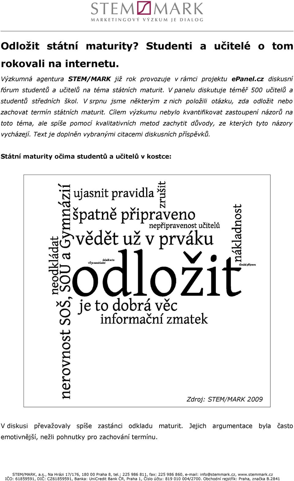 V srpnu jsme některým z nich položili otázku, zda odložit nebo zachovat termín státních maturit.