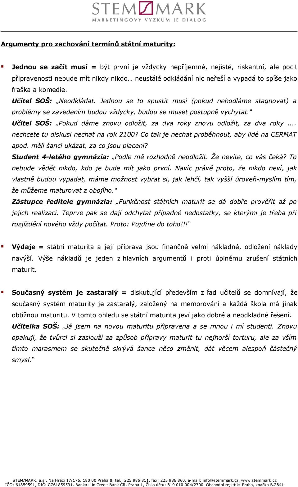 Učitel SOŠ: Pokud dáme znovu odložit, za dva roky znovu odložit, za dva roky... nechcete tu diskusi nechat na rok 2100? Co tak je nechat proběhnout, aby lidé na CERMAT apod.