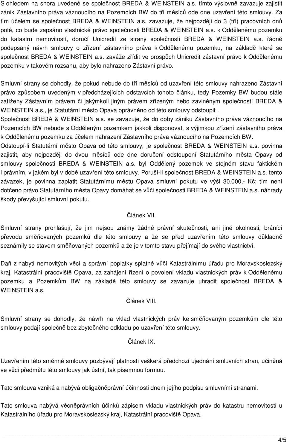 s. řádně podepsaný návrh smlouvy o zřízení zástavního práva k Oddělenému pozemku, na základě které se společnost BREDA & WEINSTEIN a.s. zaváže zřídit ve prospěch Unicredit zástavní právo k Oddělenému pozemku v takovém rozsahu, aby bylo nahrazeno Zástavní právo.