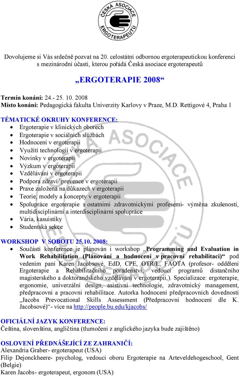 Rettigové 4, Praha 1 TÉMATICKÉ OKRUHY KONFERENCE: Ergoterapie v klinických oborech Ergoterapie v sociálních službách Hodnocení v ergoterapii Využití technologií v ergoterapii Novinky v ergoterapii