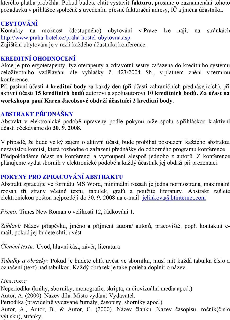 KREDITNÍ OHODNOCENÍ Akce je pro ergoterapeuty, fyzioterapeuty a zdravotní sestry zařazena do kreditního systému celoživotního vzdělávání dle vyhlášky č. 423/2004 Sb.