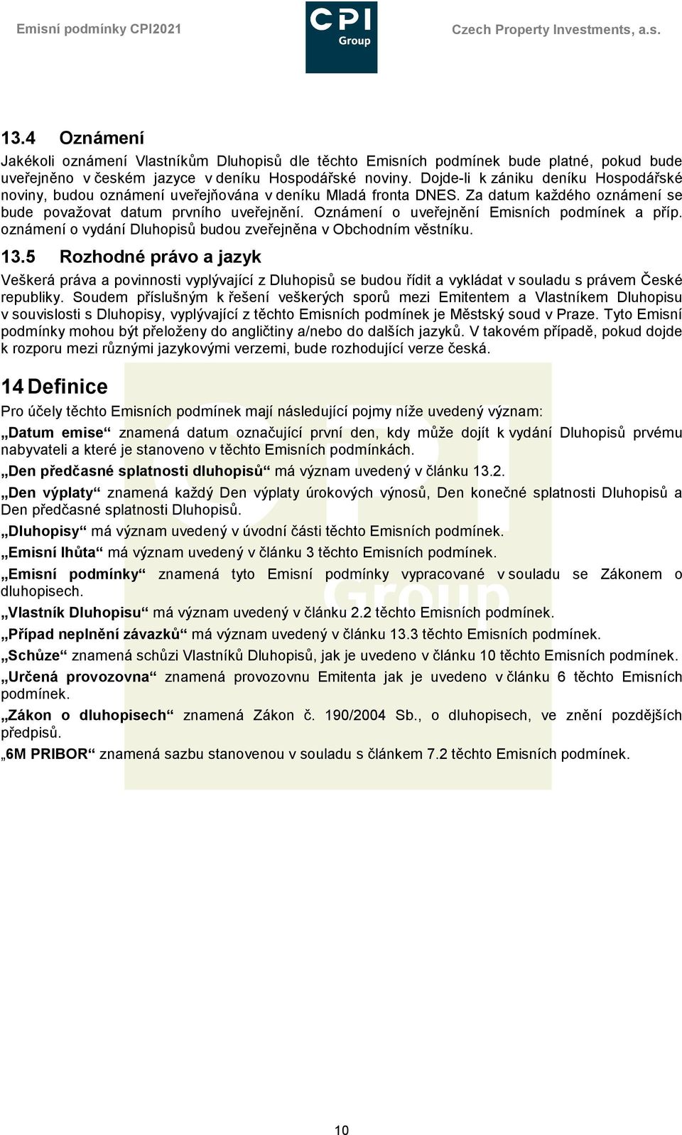 Oznámení o uveřejnění Emisních podmínek a příp. oznámení o vydání Dluhopisů budou zveřejněna v Obchodním věstníku. 13.