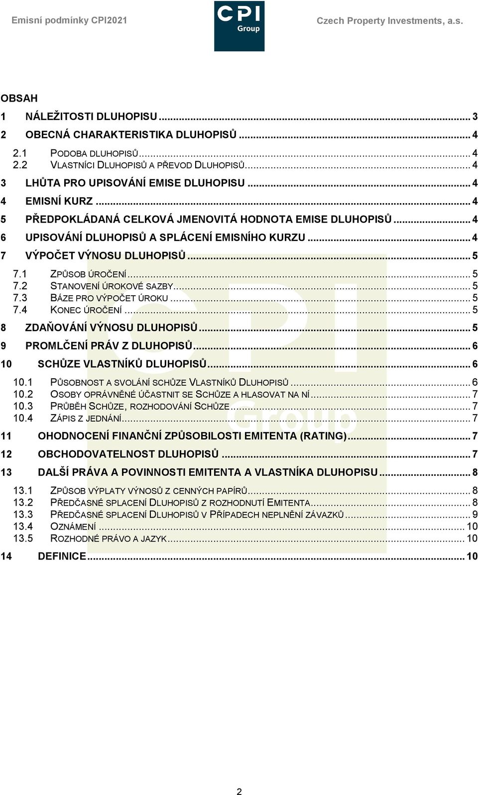 .. 5 7.3 BÁZE PRO VÝPOČET ÚROKU... 5 7.4 KONEC ÚROČENÍ... 5 8 ZDAŇOVÁNÍ VÝNOSU DLUHOPISŮ... 5 9 PROMLČENÍ PRÁV Z DLUHOPISŮ... 6 10 SCHŮZE VLASTNÍKŮ DLUHOPISŮ... 6 10.1 PŮSOBNOST A SVOLÁNÍ SCHŮZE VLASTNÍKŮ DLUHOPISŮ.