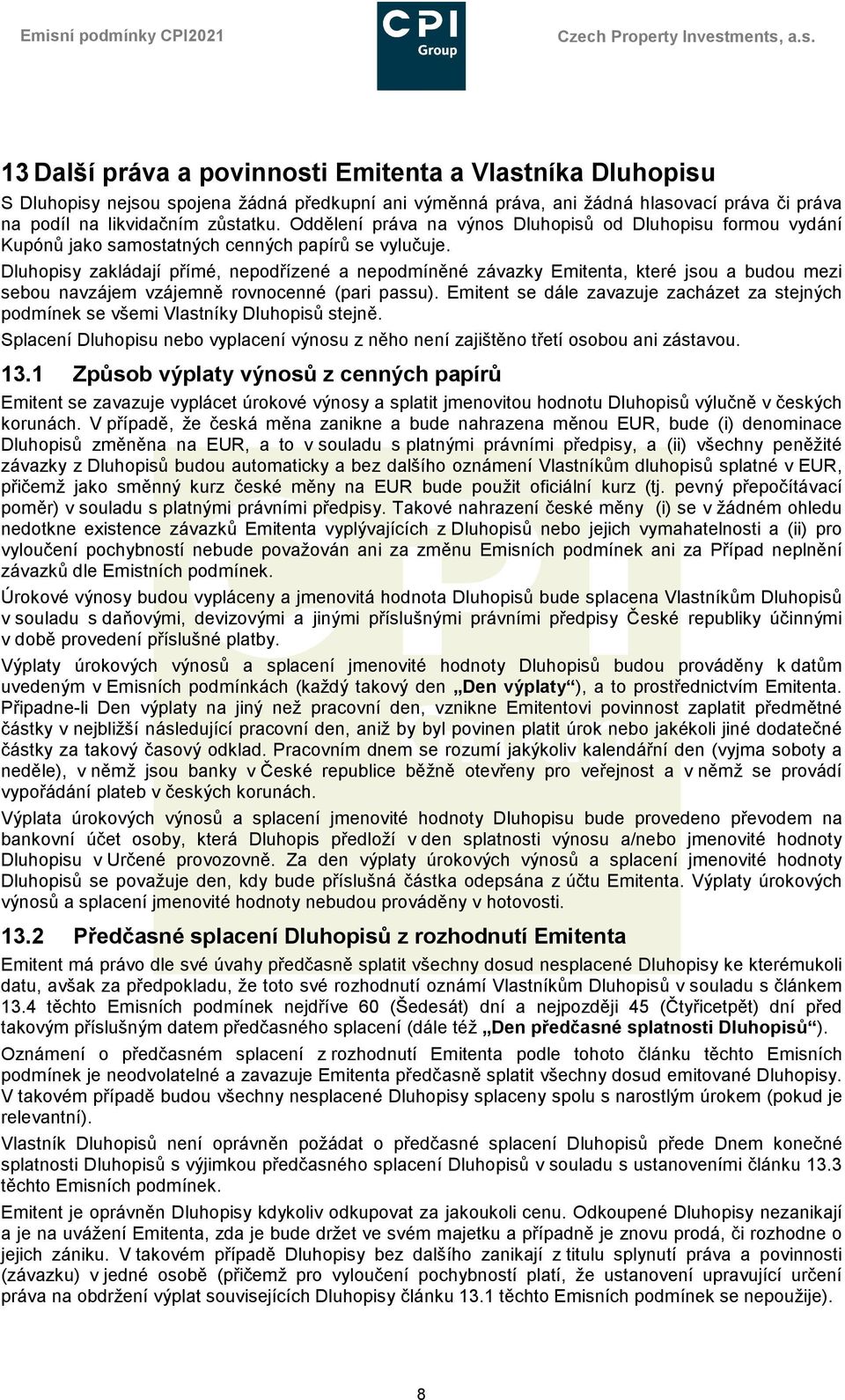 Dluhopisy zakládají přímé, nepodřízené a nepodmíněné závazky Emitenta, které jsou a budou mezi sebou navzájem vzájemně rovnocenné (pari passu).