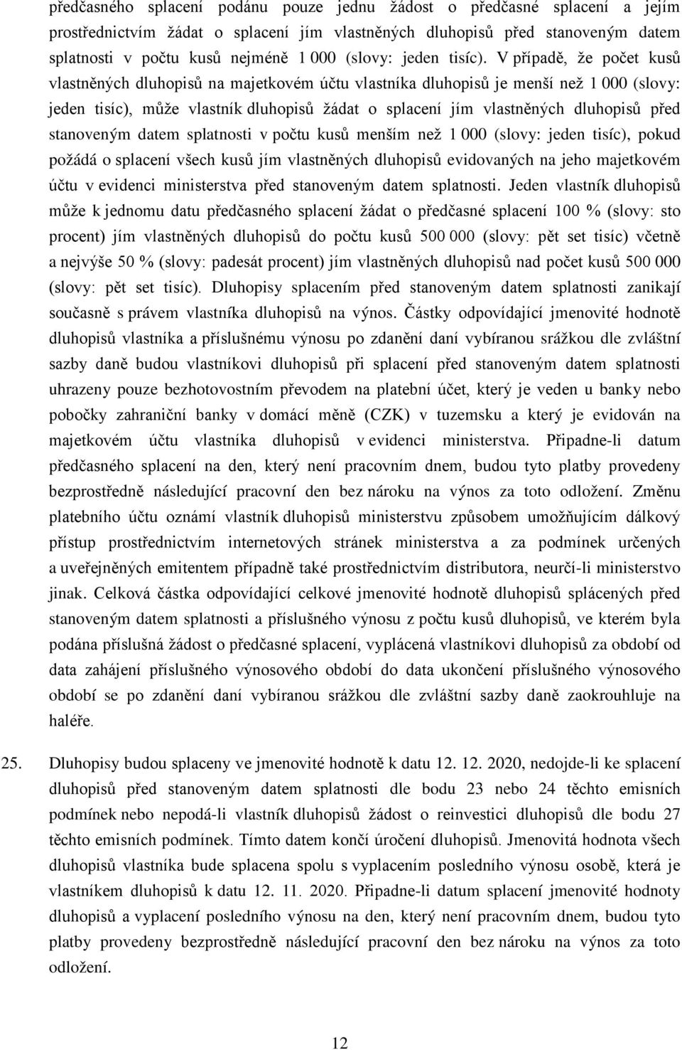 V případě, že počet kusů vlastněných dluhopisů na majetkovém účtu vlastníka dluhopisů je menší než 1 000 (slovy: jeden tisíc), může vlastník dluhopisů žádat o splacení jím vlastněných dluhopisů před