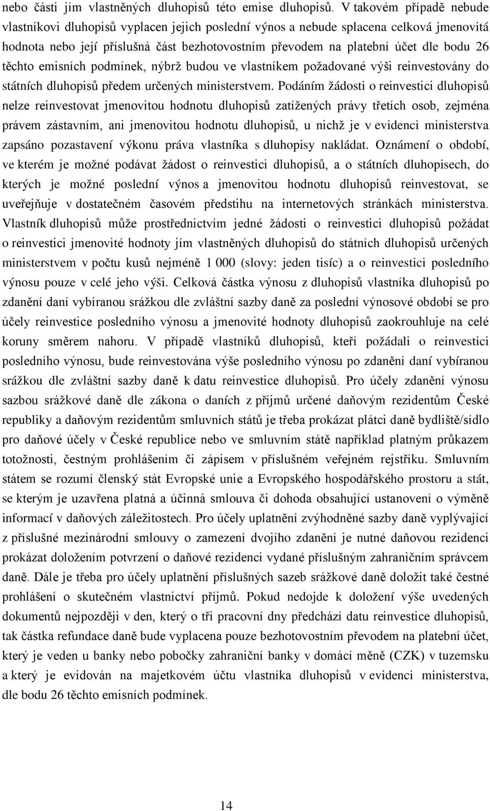 těchto emisních podmínek, nýbrž budou ve vlastníkem požadované výši reinvestovány do státních dluhopisů předem určených ministerstvem.