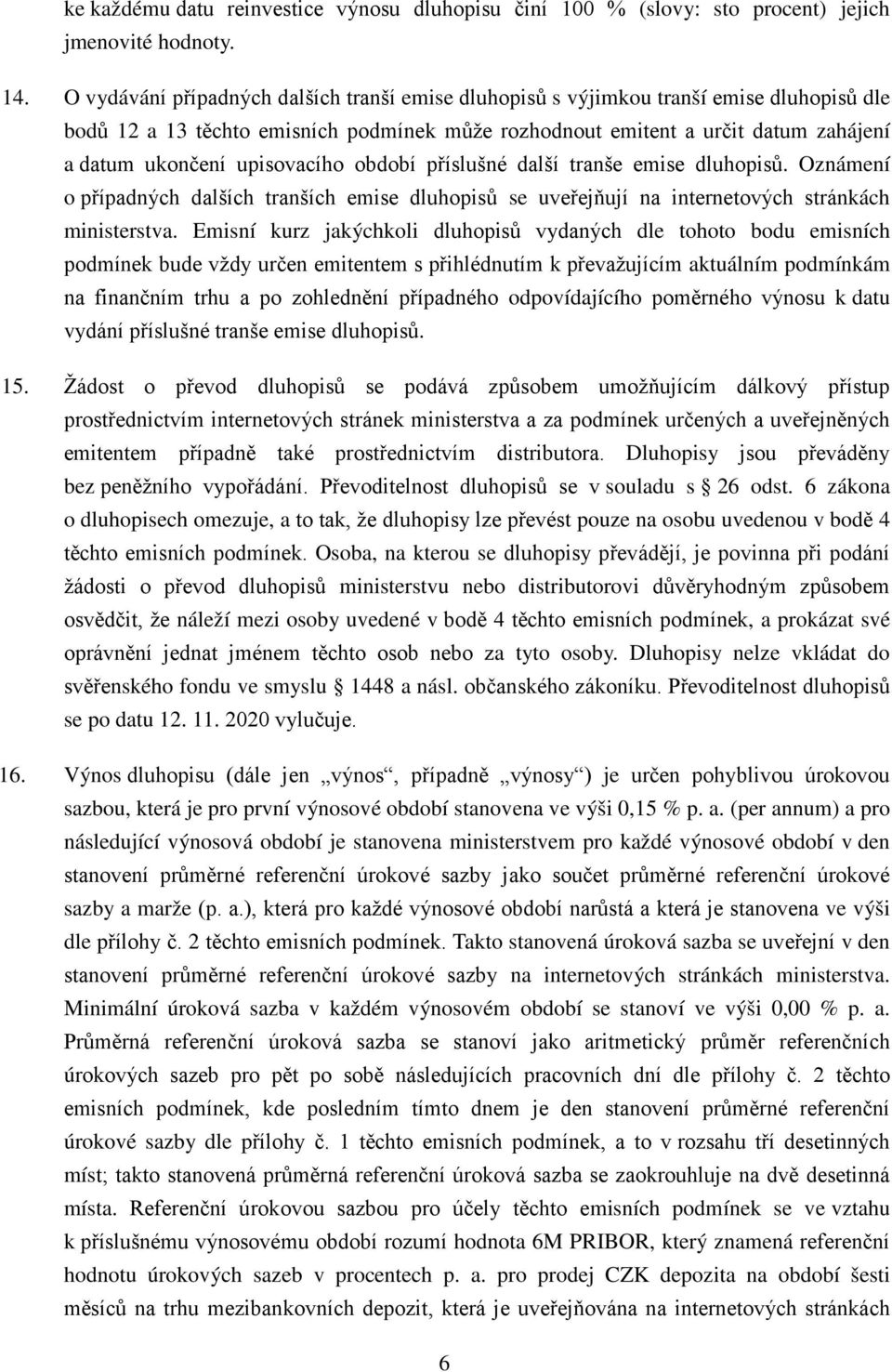 upisovacího období příslušné další tranše emise dluhopisů. Oznámení o případných dalších tranších emise dluhopisů se uveřejňují na internetových stránkách ministerstva.