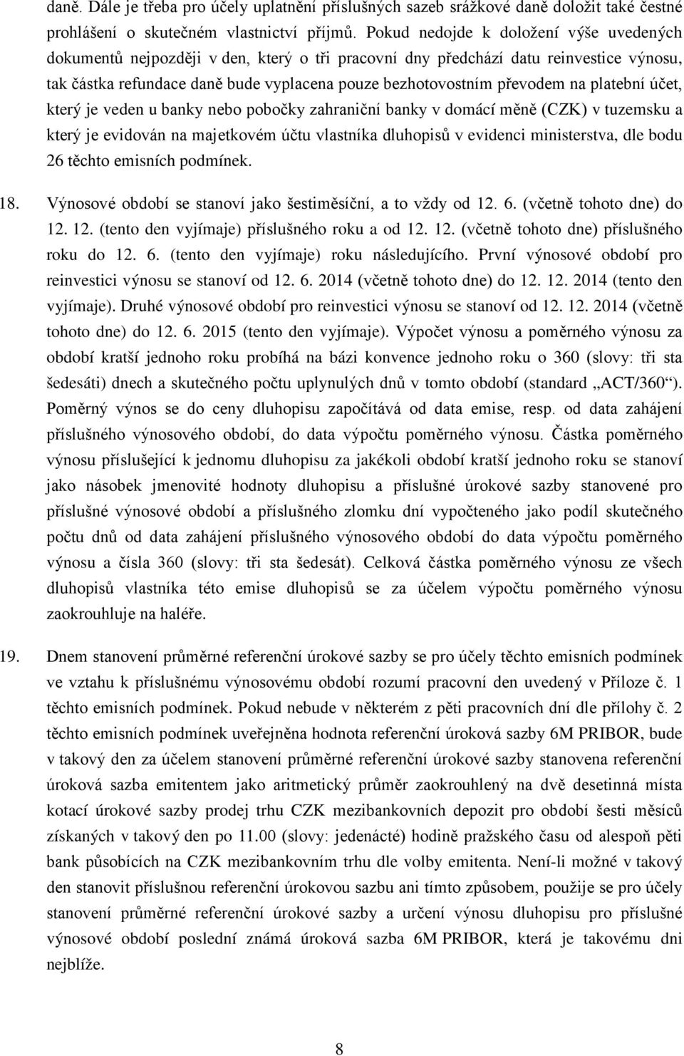 na platební účet, který je veden u banky nebo pobočky zahraniční banky v domácí měně (CZK) v tuzemsku a který je evidován na majetkovém účtu vlastníka dluhopisů v evidenci ministerstva, dle bodu 26