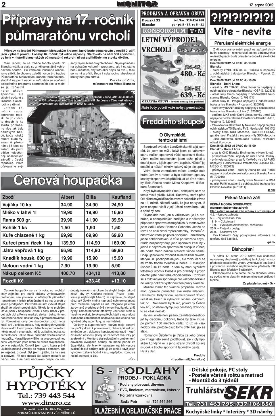 Cenová houpačka Zboží Albert Billa Kaufland Vajíčka 10 ks 34,90 34,90 24,90 Mléko v lahvi 1l 19,90 19,90 16,90 Rama 500 gr.