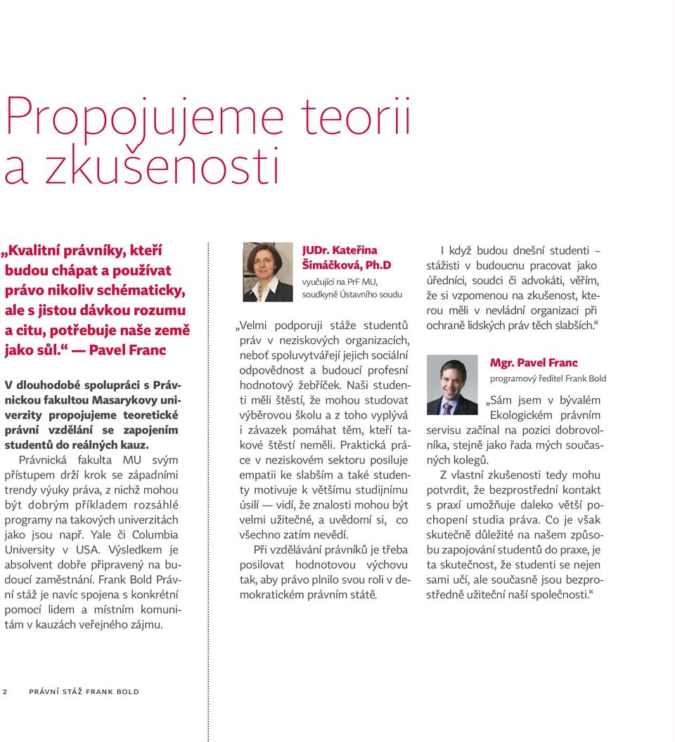Právnická fakulta MU svým přístupem drží krok se západními trendy výuky práva, z nichž mohou být dobrým příkladem rozsáhlé programy na takových univerzitách jako jsou např.