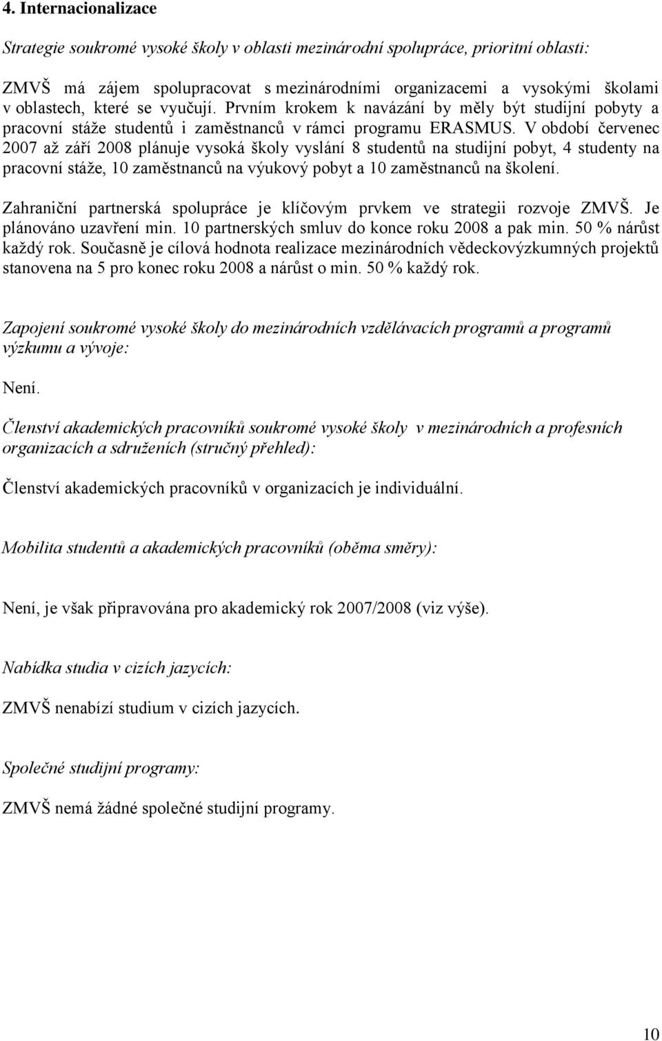 V období červenec 2007 až září 2008 plánuje vysoká školy vyslání 8 studentů na studijní pobyt, 4 studenty na pracovní stáže, 10 zaměstnanců na výukový pobyt a 10 zaměstnanců na školení.