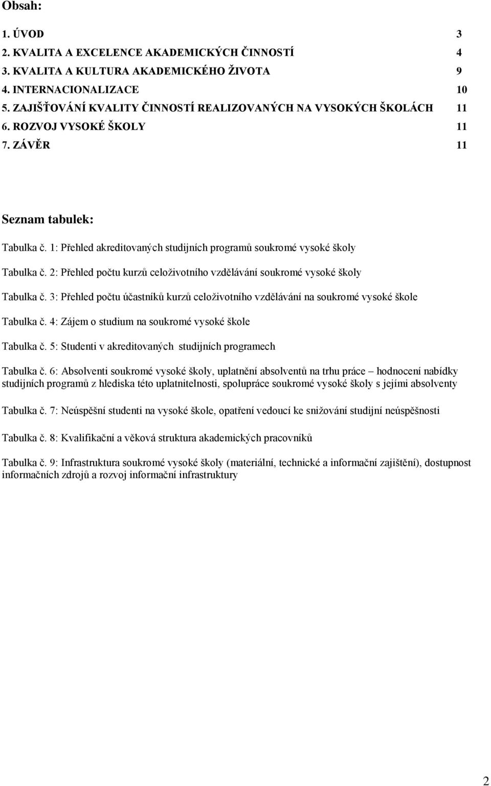 1: Přehled akreditovaných studijních programů soukromé vysoké školy Tabulka č. 2: Přehled počtu kurzů celoživotního vzdělávání soukromé vysoké školy Tabulka č.