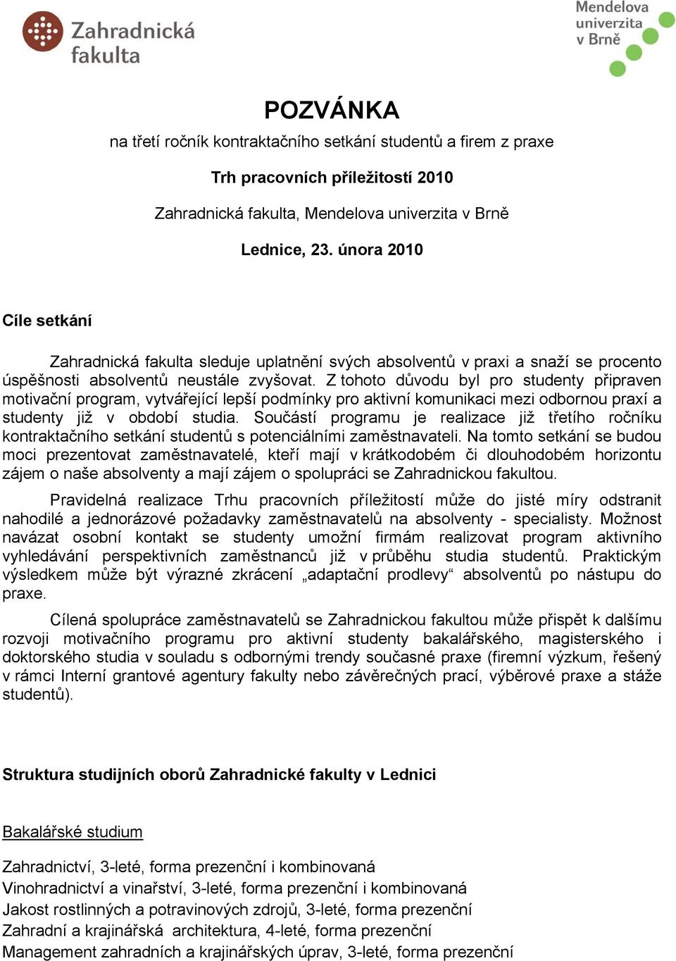 Z tohoto důvodu byl pro studenty připraven motivační program, vytvářející lepší podmínky pro aktivní komunikaci mezi odbornou praxí a studenty již v období studia.